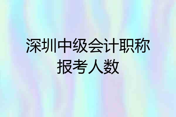 深圳中级会计职称报考人数