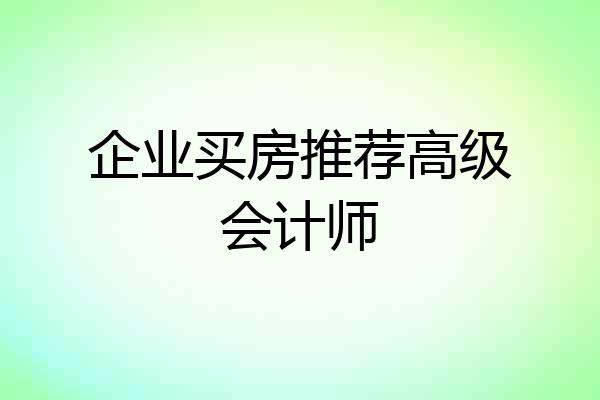 企业买房推荐高级会计师