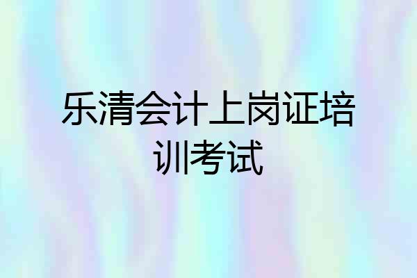 乐清会计上岗证培训考试