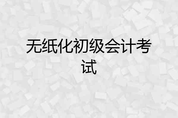 无纸化初级会计考试