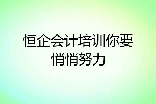 恒企会计培训你要悄悄努力