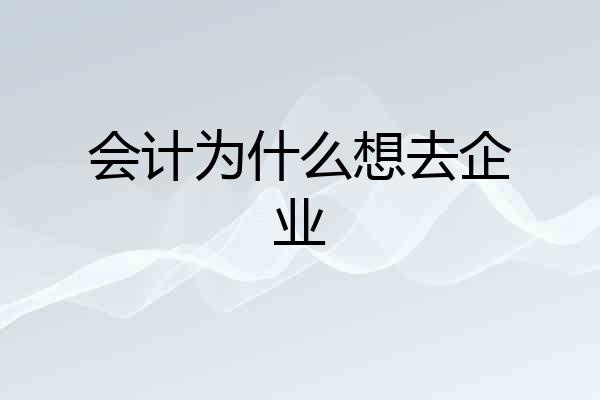 会计为什么想去企业