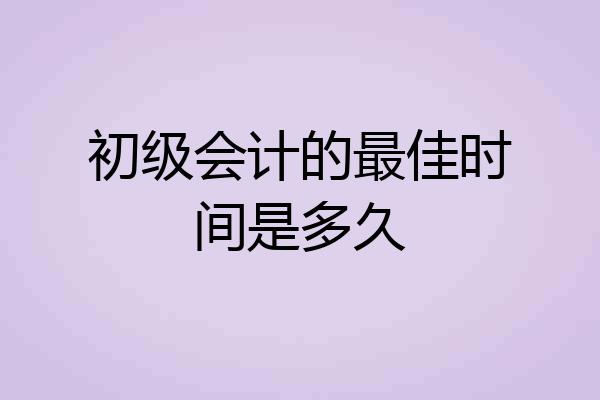 初级会计的最佳时间是多久