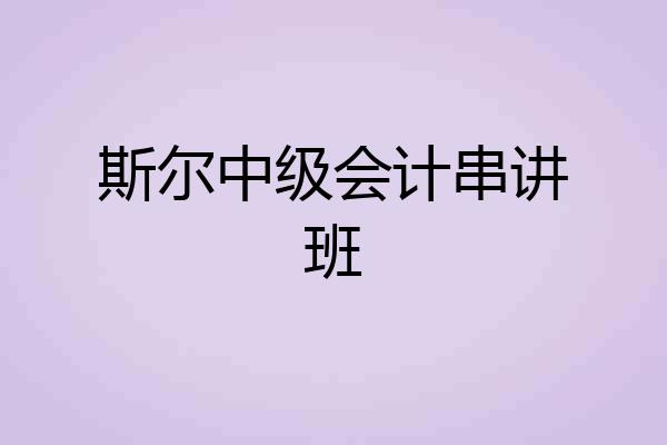 斯尔中级会计串讲班