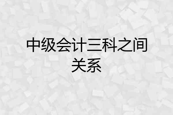 中级会计三科之间关系