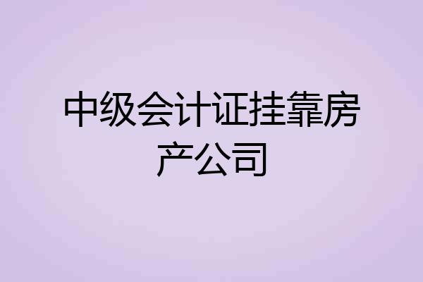 中级会计证挂靠房产公司