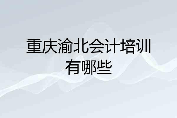 重庆渝北会计培训有哪些