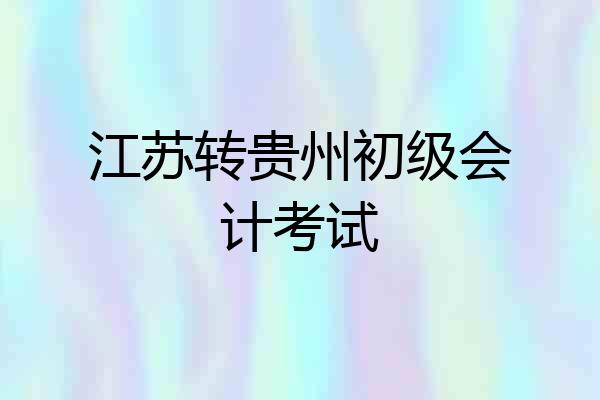 江苏转贵州初级会计考试