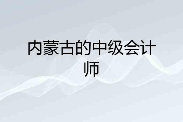 内蒙古的中级会计师