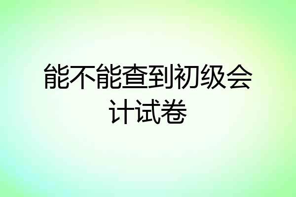 能不能查到初级会计试卷