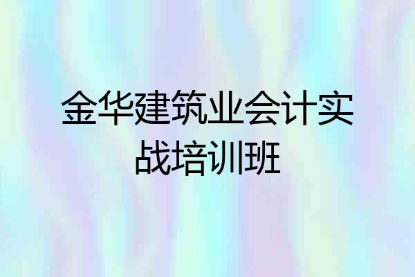 金华建筑业会计实战培训班