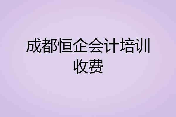 成都恒企会计培训收费