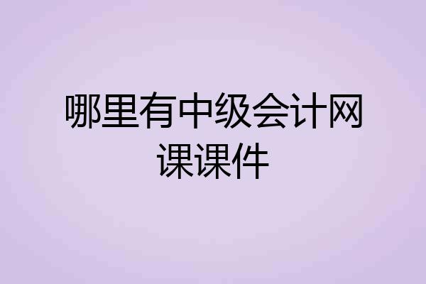哪里有中级会计网课课件