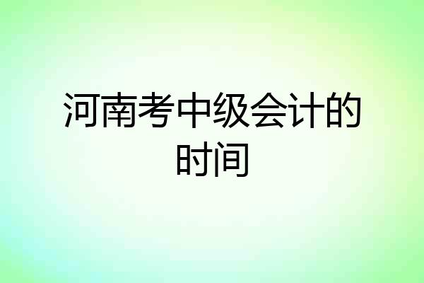 河南考中级会计的时间