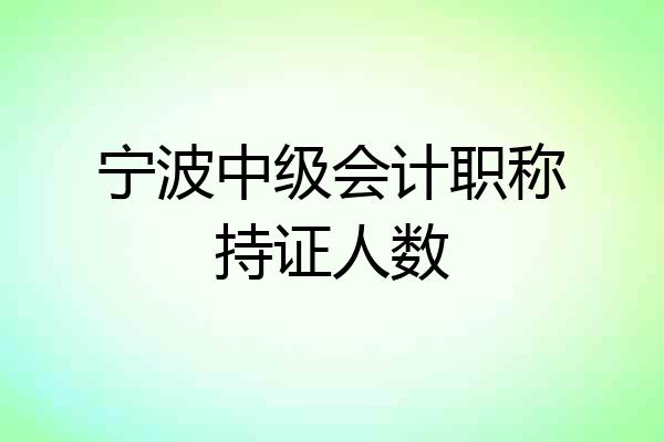 宁波中级会计职称持证人数