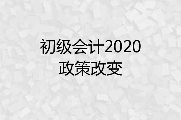 初级会计2020政策改变