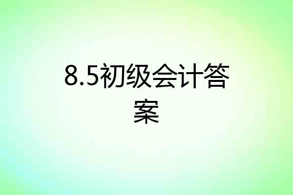 8.5初级会计答案