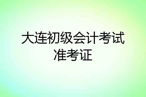 大连初级会计考试准考证