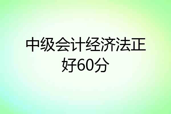 中级会计经济法正好60分