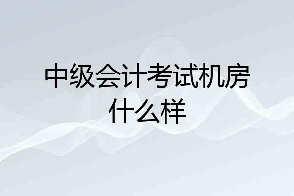中级会计考试机房什么样