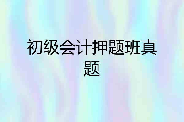初级会计押题班真题