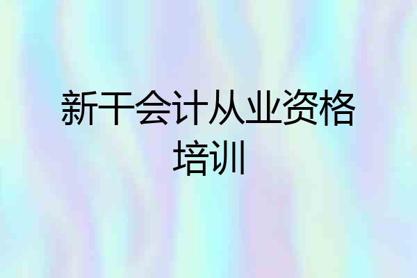 新干会计从业资格培训