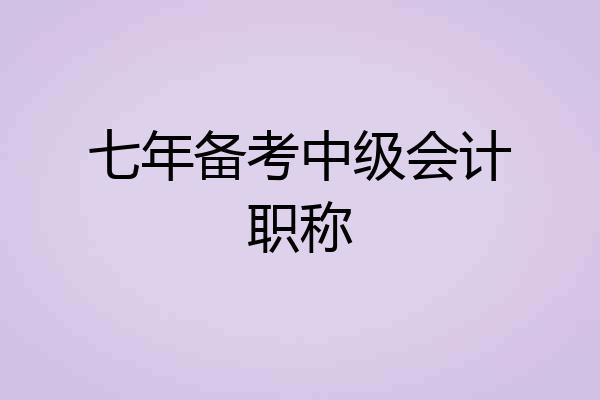 七年备考中级会计职称