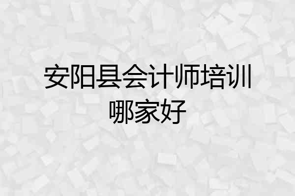 安阳县会计师培训哪家好