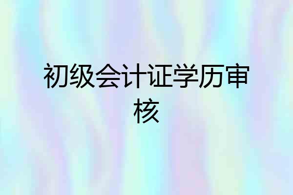 初级会计证学历审核