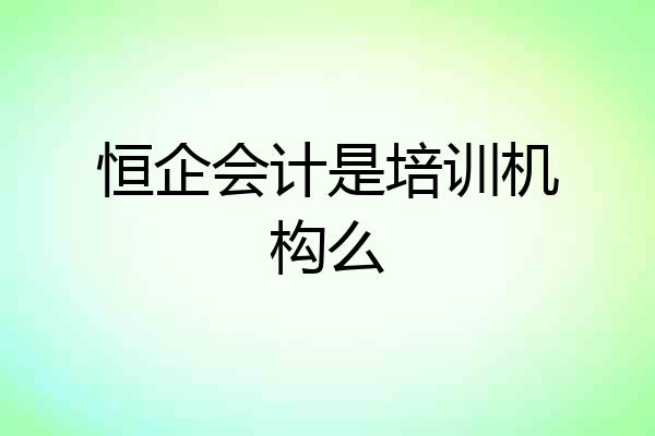 恒企会计是培训机构么