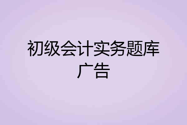 初级会计实务题库广告