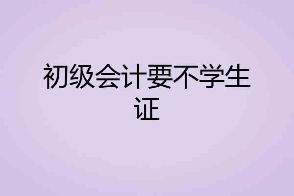初级会计要不学生证
