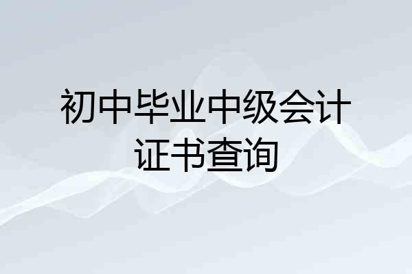 初中毕业中级会计证书查询