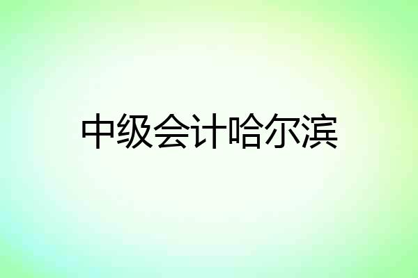 中级会计哈尔滨