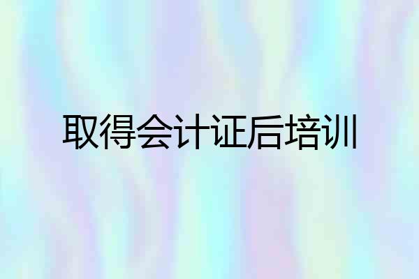取得会计证后培训
