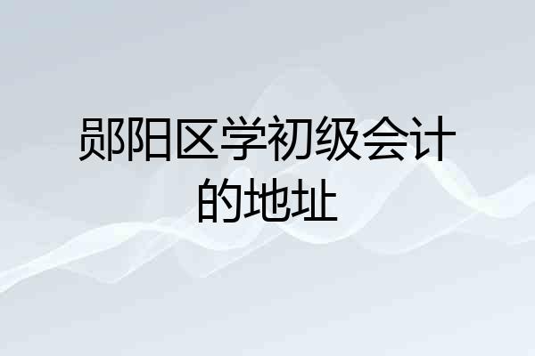郧阳区学初级会计的地址