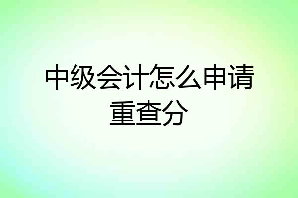 中级会计怎么申请重查分