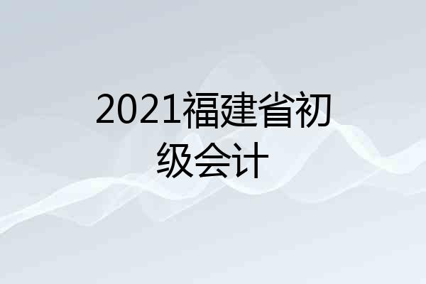 2021福建省初级会计