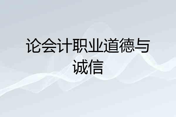 论会计职业道德与诚信