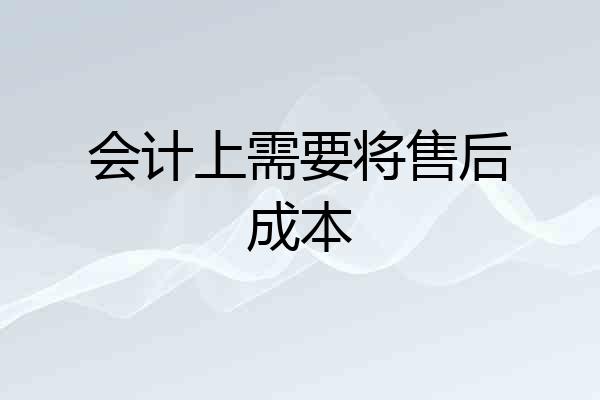 会计上需要将售后成本