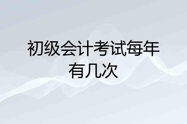 初级会计考试每年有几次