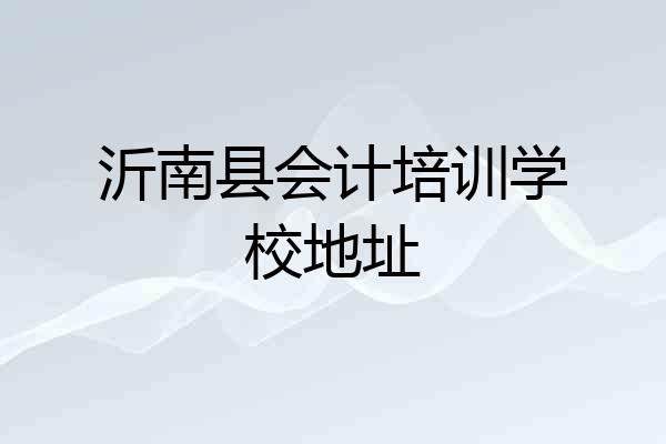 沂南县会计培训学校地址