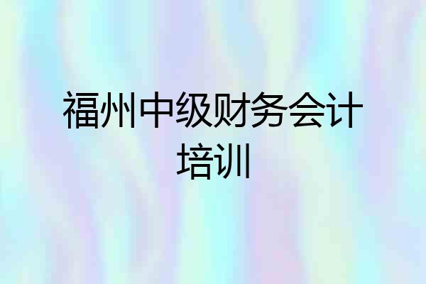 福州中级财务会计培训