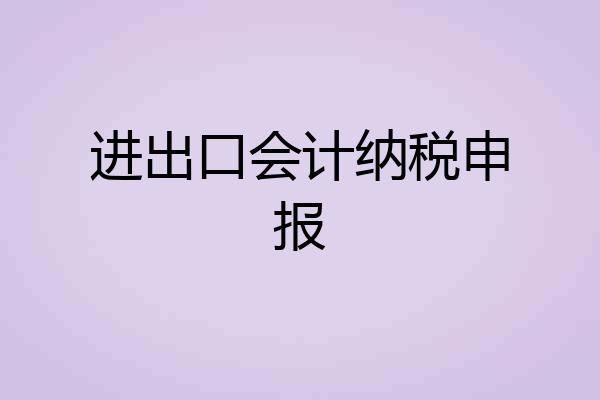 进出口会计纳税申报