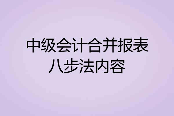 中级会计合并报表八步法内容