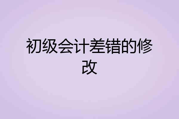 初级会计差错的修改