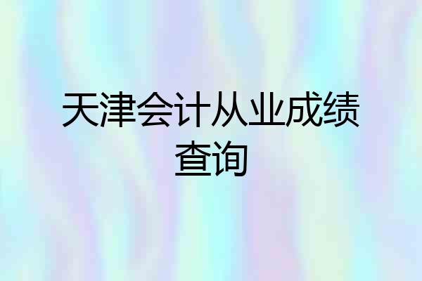 天津会计从业成绩查询
