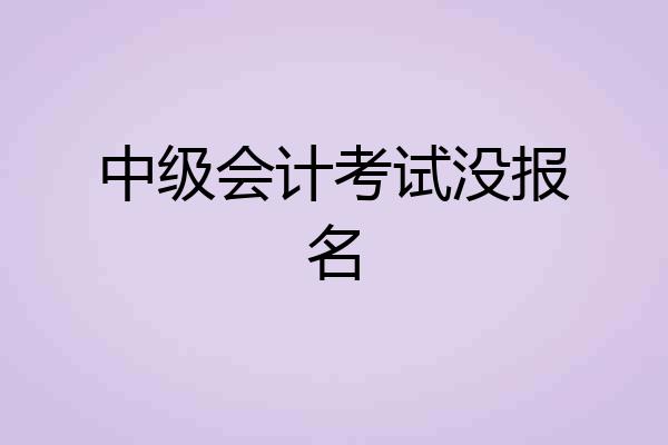 中级会计考试没报名