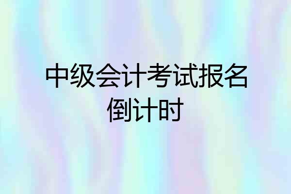 中级会计考试报名倒计时