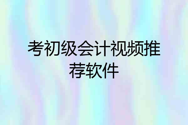 考初级会计视频推荐软件